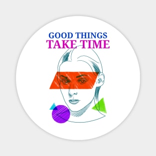 Good Things Take Time Motivation Magnet